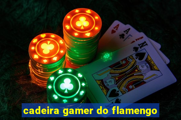 cadeira gamer do flamengo